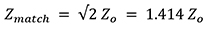 Zmatch = √2 Zo = 1.414 Zo Equation 1